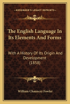 Paperback The English Language In Its Elements And Forms: With A History Of Its Origin And Development (1858) Book