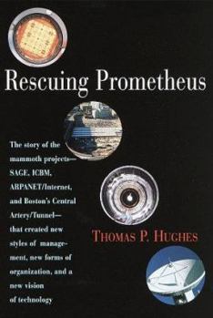 Hardcover Rescuing Prometheus: The Story of the Mammoth Projects--Sage, Icbm, ARPAnet/Internet, and Boston's Ce Ntral Artery/Tunnel--That Created New Book