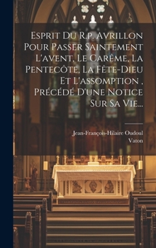 Hardcover Esprit Du R.p. Avrillon Pour Passer Saintement L'avent, Le Carême, La Pentecôte, La Fête-dieu Et L'assomption, Précédé D'une Notice Sur Sa Vie... [French] Book