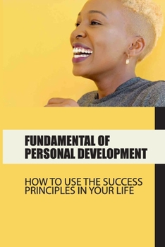 Paperback Fundamental Of Personal Development: How To Use The Success Principles In Your Life: The Key To Reinventing Yourself Book