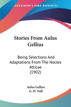 Paperback Stories From Aulus Gellius: Being Selections And Adaptations From The Noctes Atticae (1902) Book