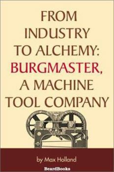 Paperback From Industry to Alchemy: Burgmaster, a Machine Tool Company Book