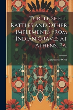 Paperback Turtle Shell Rattles and Other Implements From Indian Graves at Athens, Pa. Book