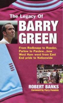 Paperback The Legacy of Barry Green : From Redknapp to Roeder, Parlow to Pardew...How West Ham Went from East End Pride to Nationwide Book