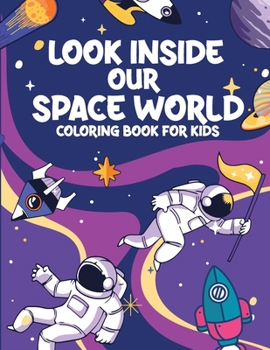 LOOK INSIDE OUR SPACE WORLD COLORING BOOK FOR KIDS: SPACE COLORING BOOK FOR KIDS& TODDLERS ,Fantastic Outer Space Coloring with Planets, Astronauts, Space Ships, Rockets,sun,moon &More