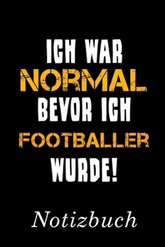 Ich War Normal Bevor Ich Footballer Wurde Notizbuch: | Notizbuch mit 110 linierten Seiten | Format 6x9 DIN A5 | Soft cover matt | (German Edition)