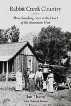 Hardcover Rabbit Creek Country: Three Ranching Lives in the Heart of the Mountain West Book