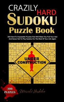 Paperback Crazily Hard Sudoku Puzzle Book: 300 Hard To Impossible Puzzles That Will Make You Pull Your Hair And Swear Not To Play Sudoku For The Rest Of Your Li Book