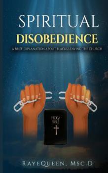 Paperback Spiritual Disobedience: A Brief Explanation About Blacks Leaving The Church Book