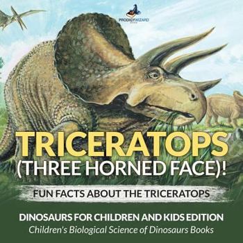 Paperback Triceratops (Three Horned Face)! Fun Facts about the Triceratops - Dinosaurs for Children and Kids Edition - Children's Biological Science of Dinosaur Book