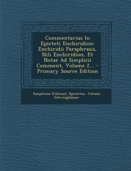 Paperback Commentarius in Epicteti Enchiridion: Enchiridii Paraphrasis, Nili Enchiridion, Et Notae Ad Simplicii Comment, Volume 2... - Primary Source Edition [Latin] Book