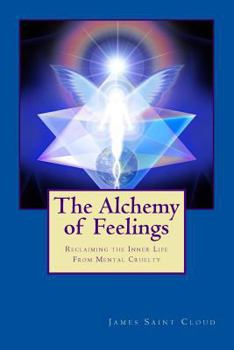 Paperback The Alchemy of Feelings: Reclaiming the Inner Life from Mental Cruelty Book