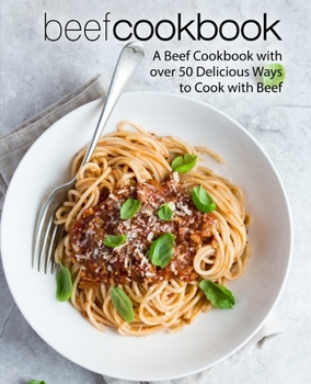 Paperback Beef Cookbook: A Beef Cookbook with over 50 Delicious Ways to Cook with Beef (2nd Edition) Book
