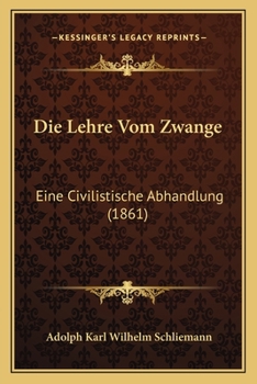Die Lehre Vom Zwange: Eine Civilistische Abhandlung (1861)