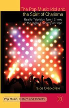 The Pop Music Idol and the Spirit of Charisma: Reality Television Talent Shows in the Digital Economy of Hope - Book  of the Pop Music, Culture and Identity