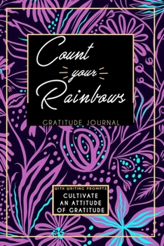 Gratitude Journal With Writing Prompts: Count Your Rainbows: Inspirational and Affirmation Notebook for Meditation, Wellness, and Recovery: One Minute ... for Women: Purple Lavender Teal Flowers