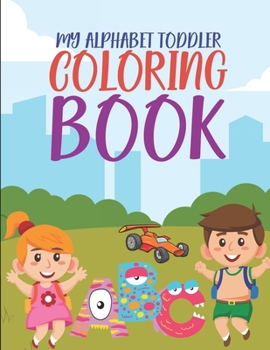 Paperback My Alphabet Toddler Coloring Book: ABC Coloring Book For Preschoolers, Workbook For Kids Ages 2-4, Fun Learning Activities For Children Book