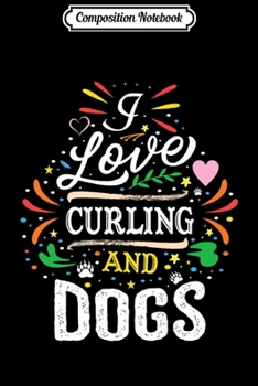 Paperback Composition Notebook: I Love Curling And Dogs Premium Journal/Notebook Blank Lined Ruled 6x9 100 Pages Book