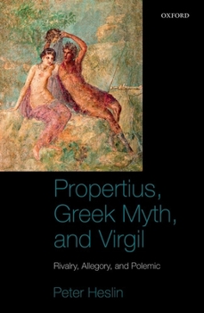 Hardcover Propertius, Greek Myth, and Virgil: Rivalry, Allegory, and Polemic Book