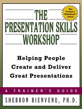 Paperback The Presentation Skills Workshop: Helping People Create and Deliver Great Presentations Book