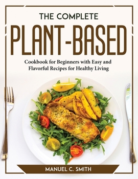 Paperback The Complete Plant Based Cookbook for Beginners Book