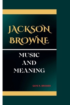 JACKSON BROWNE: MUSIC AND MEANING