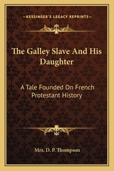 The Galley Slave And His Daughter: A Tale Founded On French Protestant History