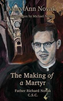 Paperback The Making of a Martyr: Father Richard Novak, C.S.C. Book