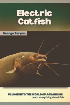 Electric Catfish: Plunge into the world of aquariums, Learn everything about fish