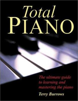 Total Piano: The Ultimate Guide to Learning and Mastering the Piano