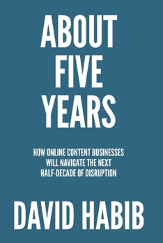 Paperback About 5 Years: How Online Content Businesses Will Navigate the Next Half-Decade of Disruption Book