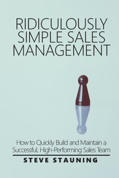 Paperback Ridiculously Simple Sales Management: How to Quickly Build and Maintain a Successful, High-Performing Sales Team Book