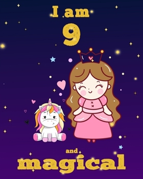 unicorn journal i am 9 and magical: A Happy Birthday 9 Years Old Unicorn Journal Notebook for Kids, Birthday Unicorn Journal for Girls / 9 Year Old Birthday Gift for Girls!