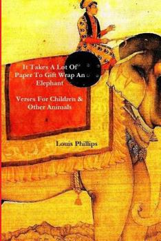 It Takes a Lot of Paper to Girft Wrap an Elephant: Verses for Children and Other Animals