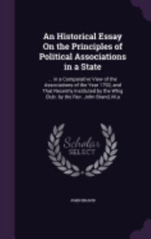 Hardcover An Historical Essay On the Principles of Political Associations in a State: ... in a Comparative View of the Associations of the Year 1792, and That R Book