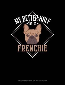 Paperback My Better Half Is a Frenchie: Graph Paper Notebook - 0.25 Inch (1/4) Squares Book