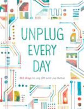 Hardcover Unplug Every Day: 365 Ways to Log Off and Live Better Book