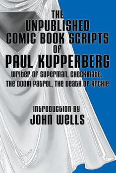 Paperback The Unpublished Comic Book Scripts of Paul Kupperberg: With An Introduction by John Wells Book