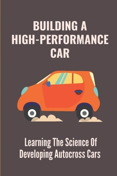 Paperback Building A High-Performance Car: Learning The Science Of Developing Autocross Cars: The Art Of Developing Autocross Cars Book