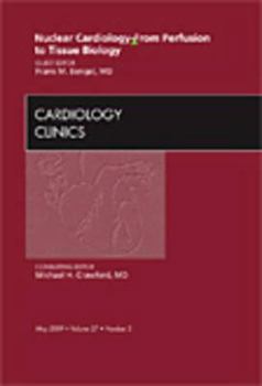 Nuclear Cardiology - From Perfusion to Tissue Biology, An Issue of Cardiology Clinics (Volume 27-2)