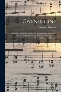 Paperback Gwendoline; opéra en trois actes. Poème de Catulle Mendès. Traduction allemande du Dr. Félix Vogt. Partitation piano et chant réduite par André Messag [French] Book