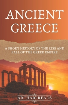 Paperback Ancient Greece: A Short History of The Rise and Fall of the Greek Empire Book