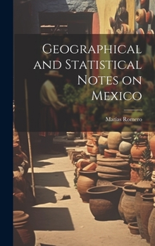 Hardcover Geographical and Statistical Notes on Mexico Book