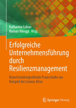 Hardcover Erfolgreiche Unternehmensführung Durch Resilienzmanagement: Branchenübergreifende Praxisstudie Am Beispiel Der Corona-Krise [German] Book