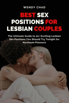 Paperback Best Sex Positions for Lesbian Couples: The Ultimate Guide to 20+ Exciting Lesbian Sex Positions You Should Try Tonight for Maximum Pleasure Book