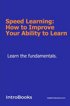 Speed Learning: How to Improve Your Ability to Learn