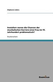 Paperback Inwiefern waren die Chancen der musikalischen Karriere einer Frau im 19. Jahrhundert problematisch? [German] Book