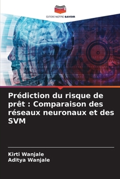 Prédiction du risque de prêt: Comparaison des réseaux neuronaux et des SVM (French Edition)