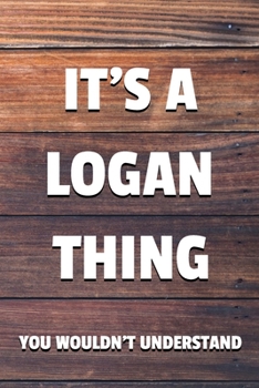 It's a Logan Thing You Wouldn't Understand: 6x9" Dot Bullet Notebook/Journal Funny Gift Idea