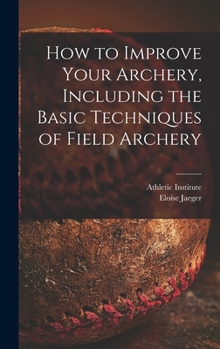 Hardcover How to Improve Your Archery, Including the Basic Techniques of Field Archery Book